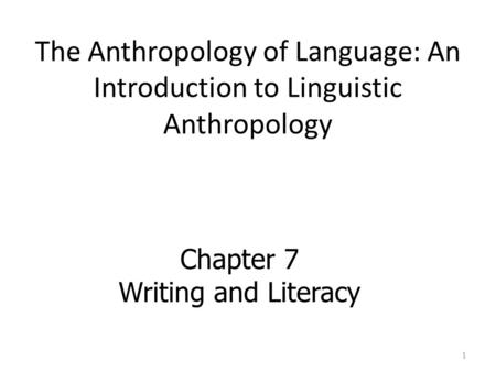 The Anthropology of Language: An Introduction to Linguistic Anthropology Chapter 7 Writing and Literacy 1.