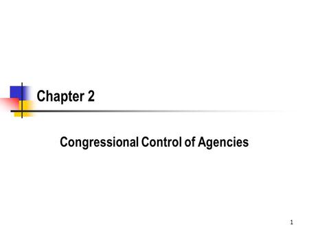 Chapter 2 Congressional Control of Agencies 1. Learning Objectives – Limits on Congressional Control of Agencies How do we determine if Congress can control.