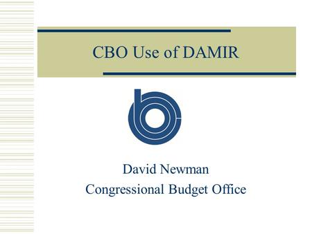 CBO Use of DAMIR David Newman Congressional Budget Office.