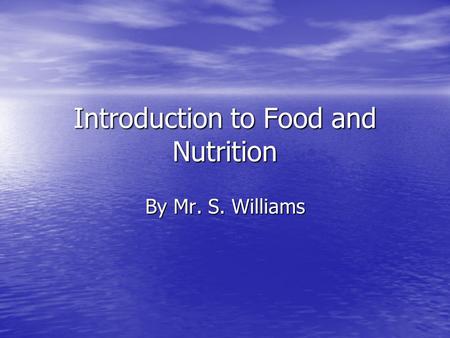 Introduction to Food and Nutrition By Mr. S. Williams.