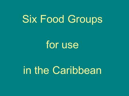 Six Food Groups for use in the Caribbean. Cereals: Bread (from whole grain or enriched flour), wheat flour, corn (maize), corn­meal, dried cereals, macaroni,