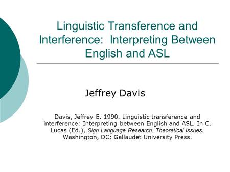 Linguistic Transference and Interference: Interpreting Between English and ASL Jeffrey Davis Davis, Jeffrey E. 1990. Linguistic transference and interference: