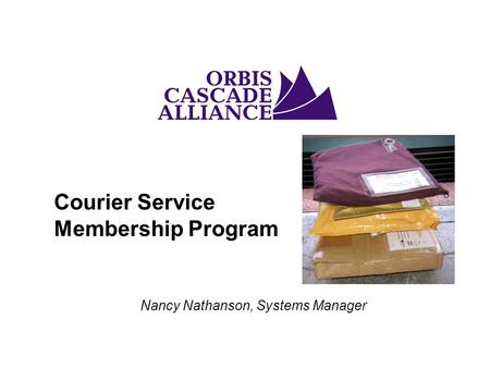 Courier Service Membership Program Nancy Nathanson, Systems Manager.