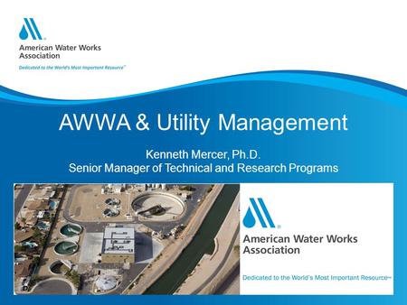 AWWA & Utility Management Kenneth Mercer, Ph. D