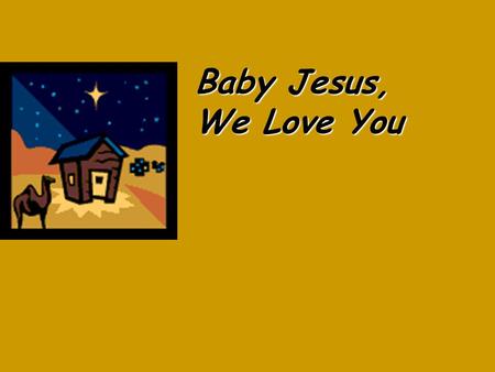 Baby Jesus, We Love You.