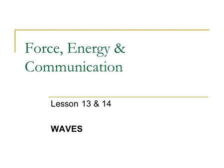 Force, Energy & Communication Lesson 13 & 14 WAVES.