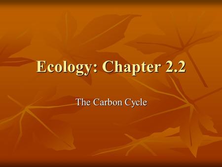 Ecology: Chapter 2.2 The Carbon Cycle.