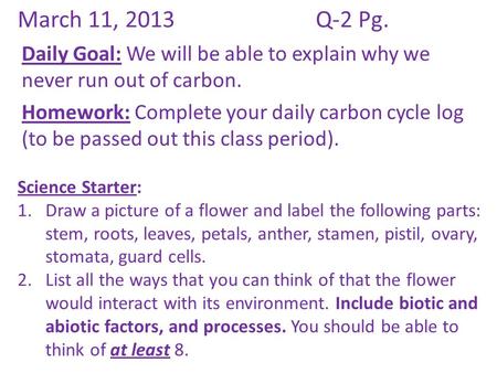 March 11, 2013Q-2 Pg. Daily Goal: We will be able to explain why we never run out of carbon. Homework: Complete your daily carbon cycle log (to be passed.