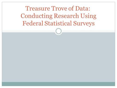 Treasure Trove of Data: Conducting Research Using Federal Statistical Surveys.