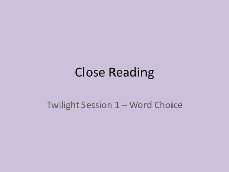 Close Reading Twilight Session 1 – Word Choice. What is Word Choice? Word Choice refers to specific words chosen by the writer in preference to another.