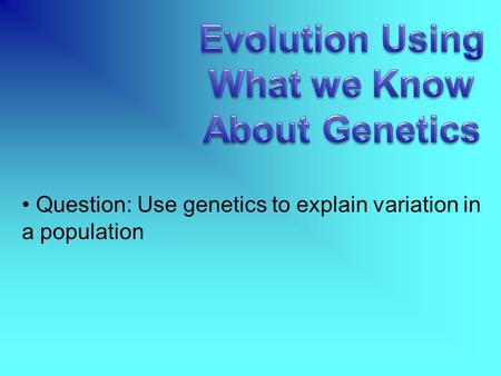 Question: Use genetics to explain variation in a population.