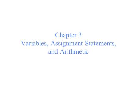 Chapter 3 Variables, Assignment Statements, and Arithmetic.