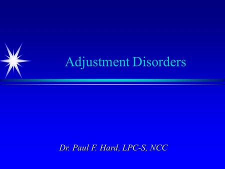 Adjustment Disorders Dr. Paul F. Hard, LPC-S, NCC.