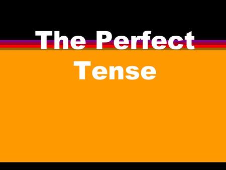 The Perfect Tense The Perfect Tense: l Describes action that was completed in the past l Describes action done at a specific time in the past l Is often.