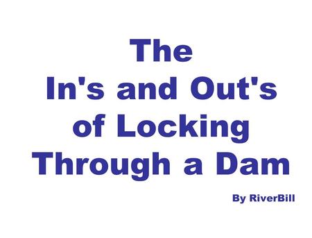 The In's and Out's of Locking Through a Dam By RiverBill.