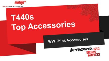 WW Think Accessories T440s Top Accessories. 2012 LENOVO CONFIDENTIAL. ALL RIGHTS RESERVED. 2  As of 13-Aug –Edits in Usage Scenario Slide –*Note to system.
