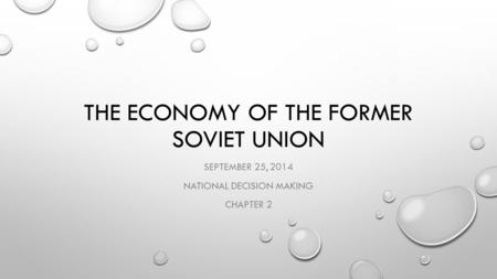 THE ECONOMY OF THE FORMER SOVIET UNION SEPTEMBER 25, 2014 NATIONAL DECISION MAKING CHAPTER 2.