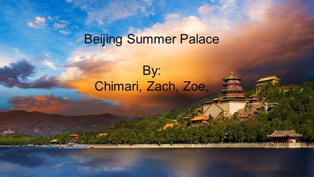 Beijing Summer Palace By: Chimari, Zach, Zoe,. History ● Originally named Qingyi Yuan, which is also known as the Garden of Clear Ripples ● First constructed.