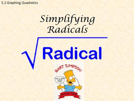 5.2 Graphing Quadratics Simplifying Radicals. 5.2 Graphing Quadratics MT5 will be a hard test that will require many of your hard earned math skills.