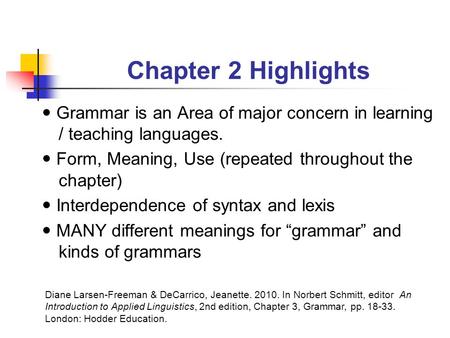 Chapter 2 Highlights Grammar is an Area of major concern in learning / teaching languages. Form, Meaning, Use (repeated throughout the chapter) Interdependence.