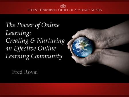 The Power of Online Learning: Creating & Nurturing an Effective Online Learning Community Fred Rovai.