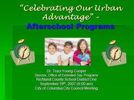 “Celebrating Our Urban Advantage” – Afterschool Programs Dr. Traci Young Cooper Director, Office of Extended Day Programs Richland County School District.