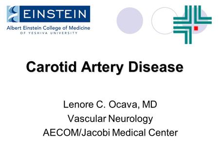 Carotid Artery Disease Lenore C. Ocava, MD Vascular Neurology AECOM/Jacobi Medical Center.