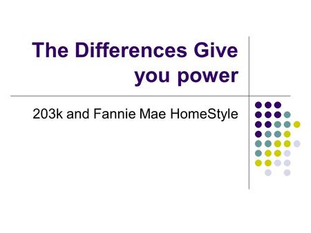 The Differences Give you power 203k and Fannie Mae HomeStyle.