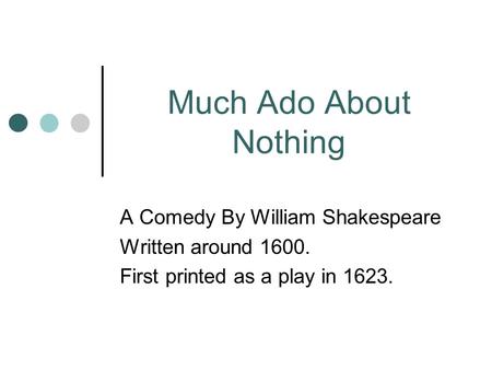 Much Ado About Nothing A Comedy By William Shakespeare Written around 1600. First printed as a play in 1623.