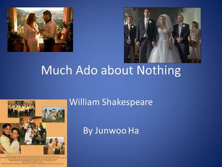 Much Ado about Nothing William Shakespeare By Junwoo Ha.