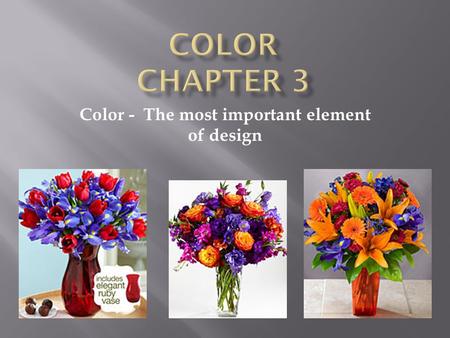 Color - The most important element of design.  Hue: Property that give the color it’s name.  Color wheel – 12 colors & 3 Categories  Primary : Red,
