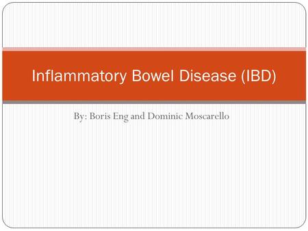 By: Boris Eng and Dominic Moscarello Inflammatory Bowel Disease (IBD)