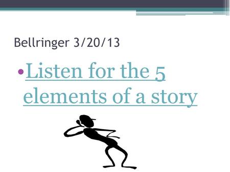 Bellringer 3/20/13 Listen for the 5 elements of a storyListen for the 5 elements of a story.