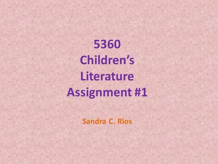 5360 Children’s Literature Assignment #1 Sandra C. Rios.