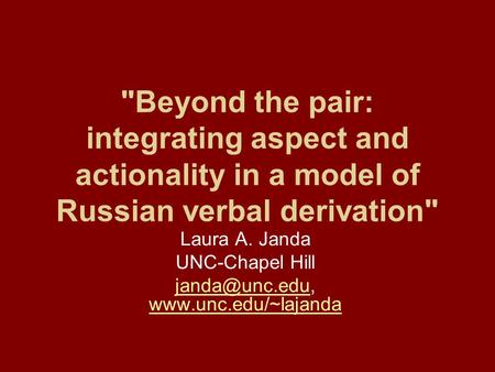 Beyond the pair: integrating aspect and actionality in a model of Russian verbal derivation Laura A. Janda UNC-Chapel Hill