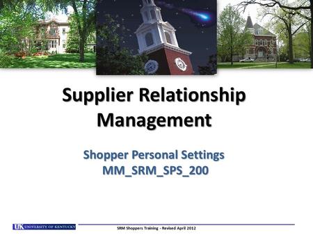 Supplier Relationship Management Shopper Personal Settings MM_SRM_SPS_200 SRM Shoppers Training - Revised April 2012.