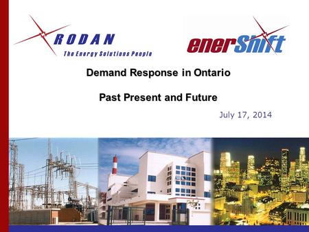 Demand Response in Ontario Past Present and Future July 17, 2014.