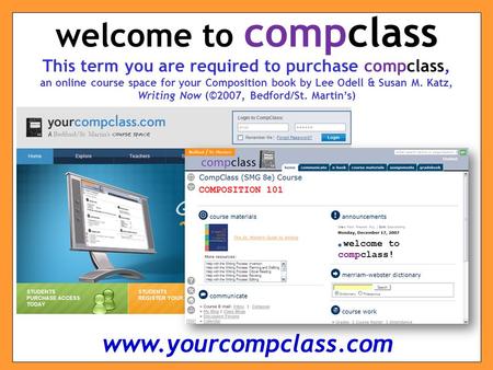 This term you are required to purchase compclass, an online course space for your Composition book by Lee Odell & Susan M. Katz, Writing Now (©2007, Bedford/St.