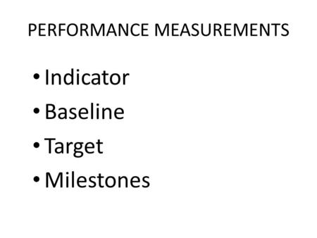 Indicator Baseline Target Milestones PERFORMANCE MEASUREMENTS.
