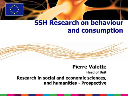 Pierre Valette Head of Unit Research in social and economic sciences, and humanities - Prospective SSH Research on behaviour and consumption.