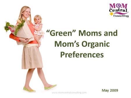 Www.momcentralconsulting.com May 2009. Who We Are As the premier firm specializing in Marketing to Moms, Mom Central Consulting helps companies develop.