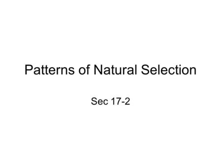 Patterns of Natural Selection Sec 17-2. Natural Selection and Genetics Natural selection never acts on a gene –It acts on the organism as a whole (the.