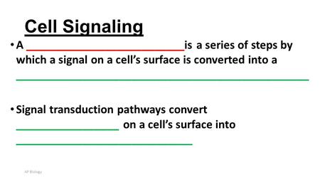 Cell Signaling A __________________________is a series of steps by which a signal on a cell’s surface is converted into a ________________________________________________.