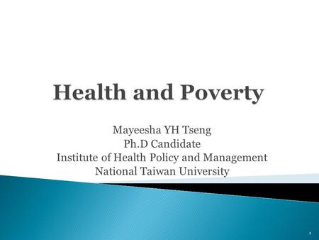 Mayeesha YH Tseng Ph.D Candidate Institute of Health Policy and Management National Taiwan University 1.