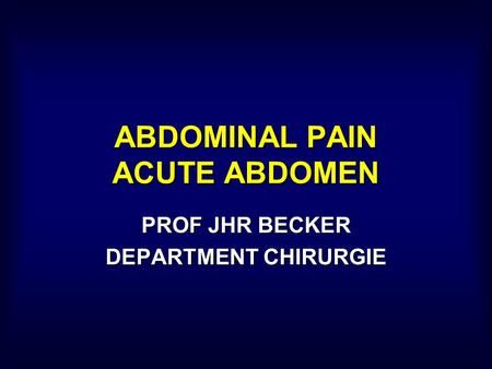 ABDOMINAL PAIN ACUTE ABDOMEN PROF JHR BECKER DEPARTMENT CHIRURGIE.