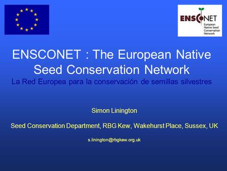 ENSCONET : The European Native Seed Conservation Network La Red Europea para la conservación de semillas silvestres Simon Linington Seed Conservation Department,