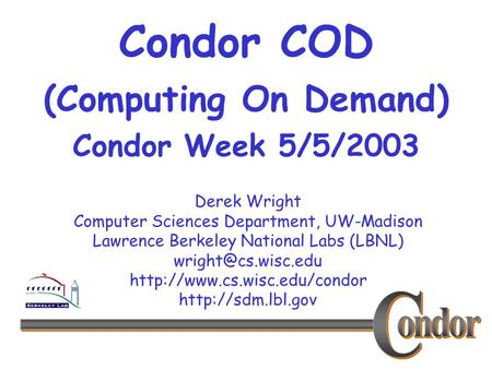 Derek Wright Computer Sciences Department, UW-Madison Lawrence Berkeley National Labs (LBNL)