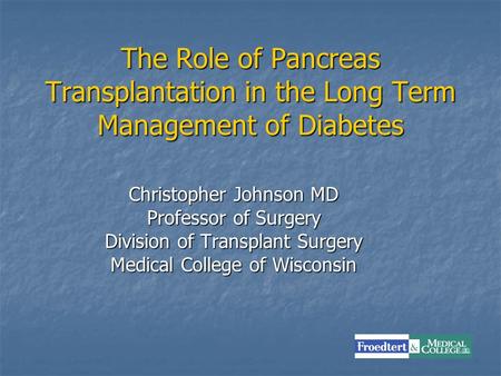 The Role of Pancreas Transplantation in the Long Term Management of Diabetes Christopher Johnson MD Professor of Surgery Division of Transplant Surgery.