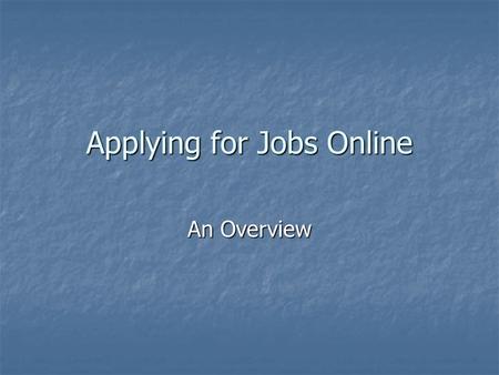 Applying for Jobs Online An Overview. Before You Apply E-mail address E-mail address Resume Resume Work history Work history Education Education Skills.