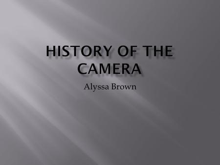 Alyssa Brown. A Frenchman called Joseph Nicéphore Niépce made the first camera and took the first picture in 1814 it was called Camera Obscura the picture.